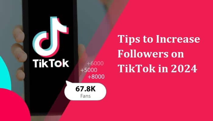 Tips to Increase Followers on TikTok in 2024